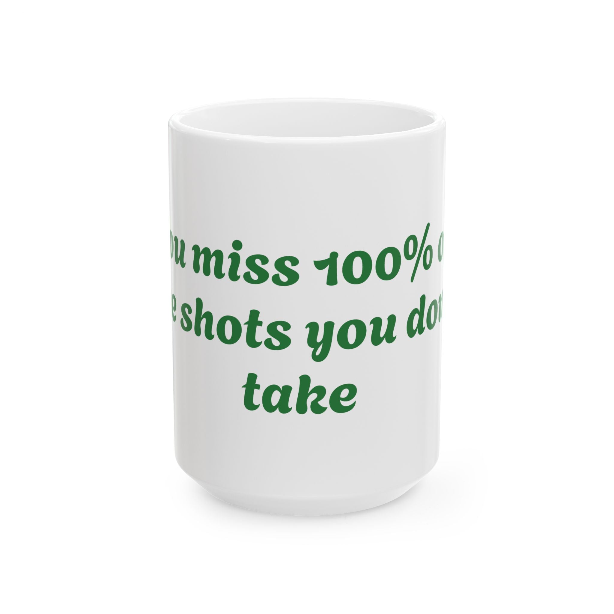 You Miss 100% of the shots you don't take Ceramic Mug, (11oz, 15oz)