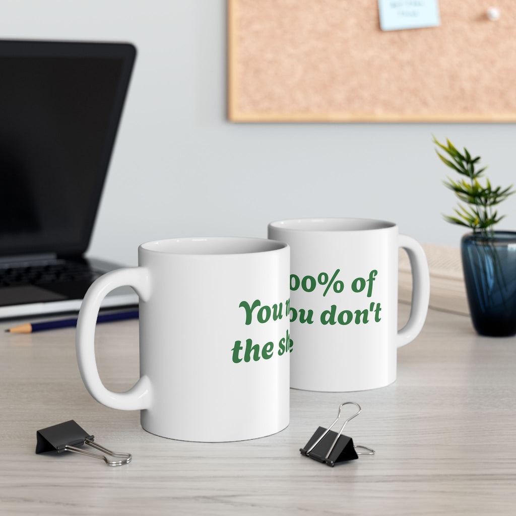 You Miss 100% of the shots you don't take Ceramic Mug, (11oz, 15oz)