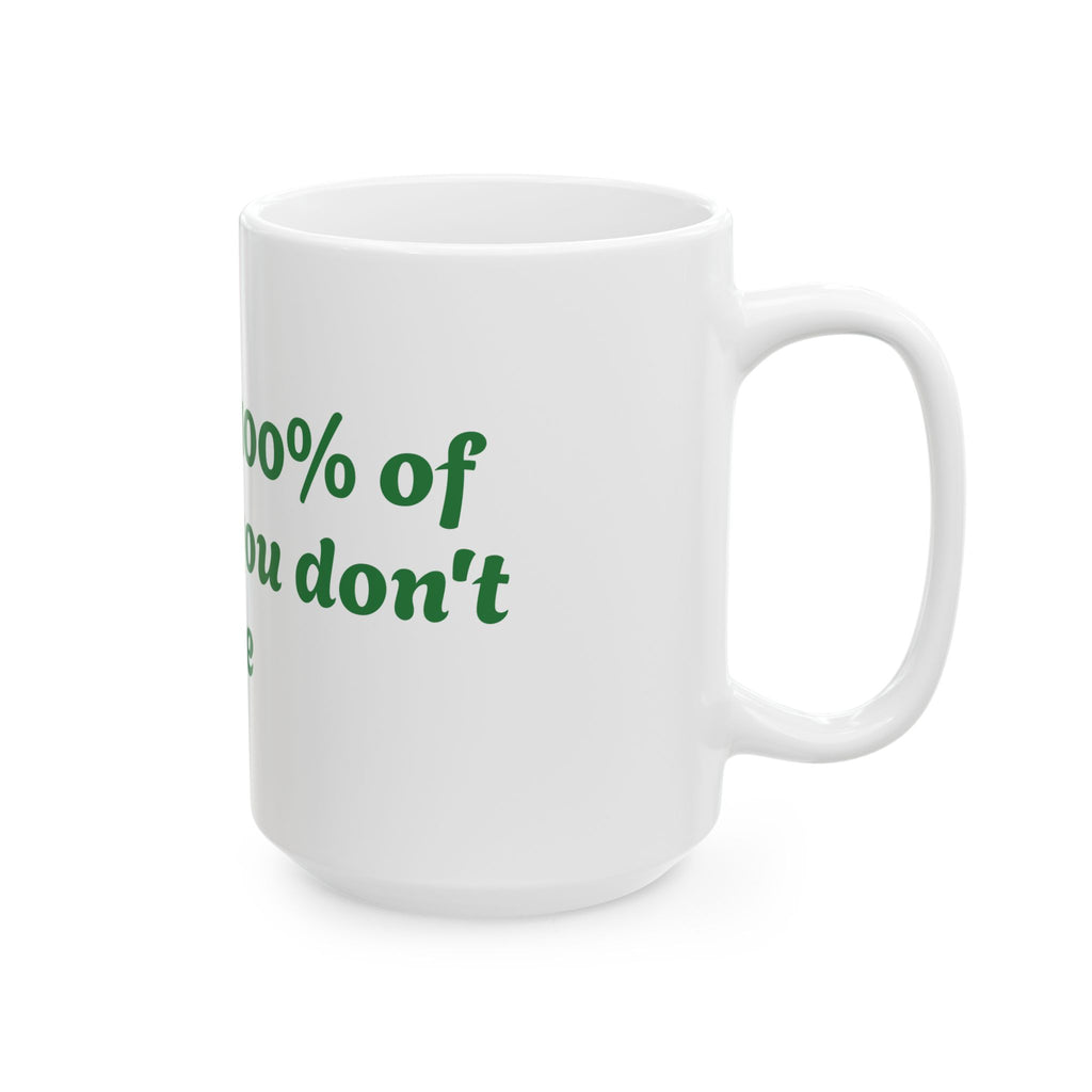 You Miss 100% of the shots you don't take Ceramic Mug, (11oz, 15oz)
