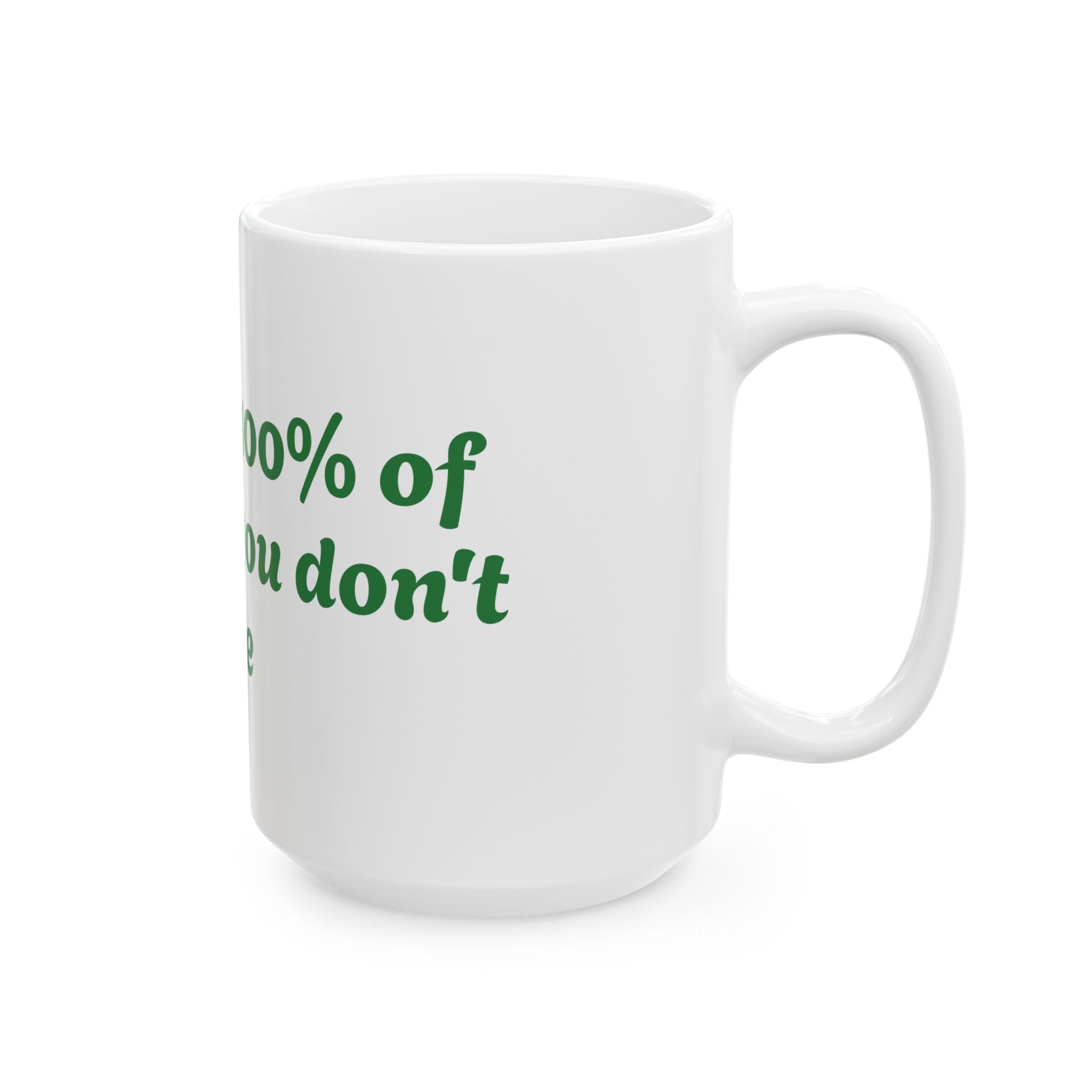You Miss 100% of the shots you don't take Ceramic Mug, (11oz, 15oz)