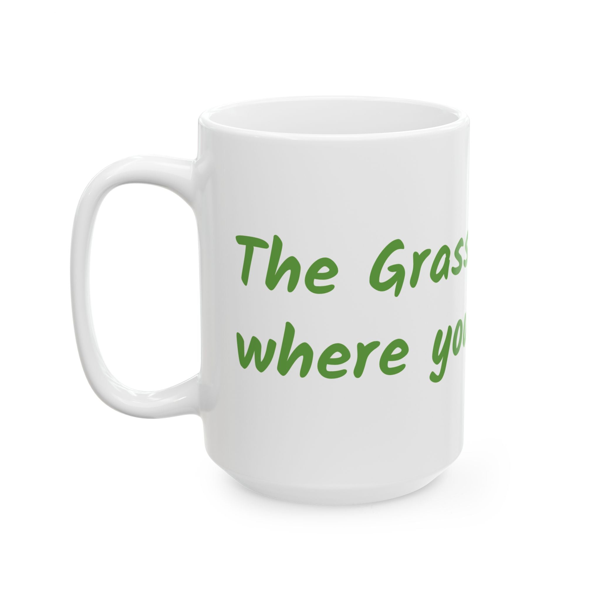 The grass is greener where you water it Ceramic Mug, (11oz, 15oz)