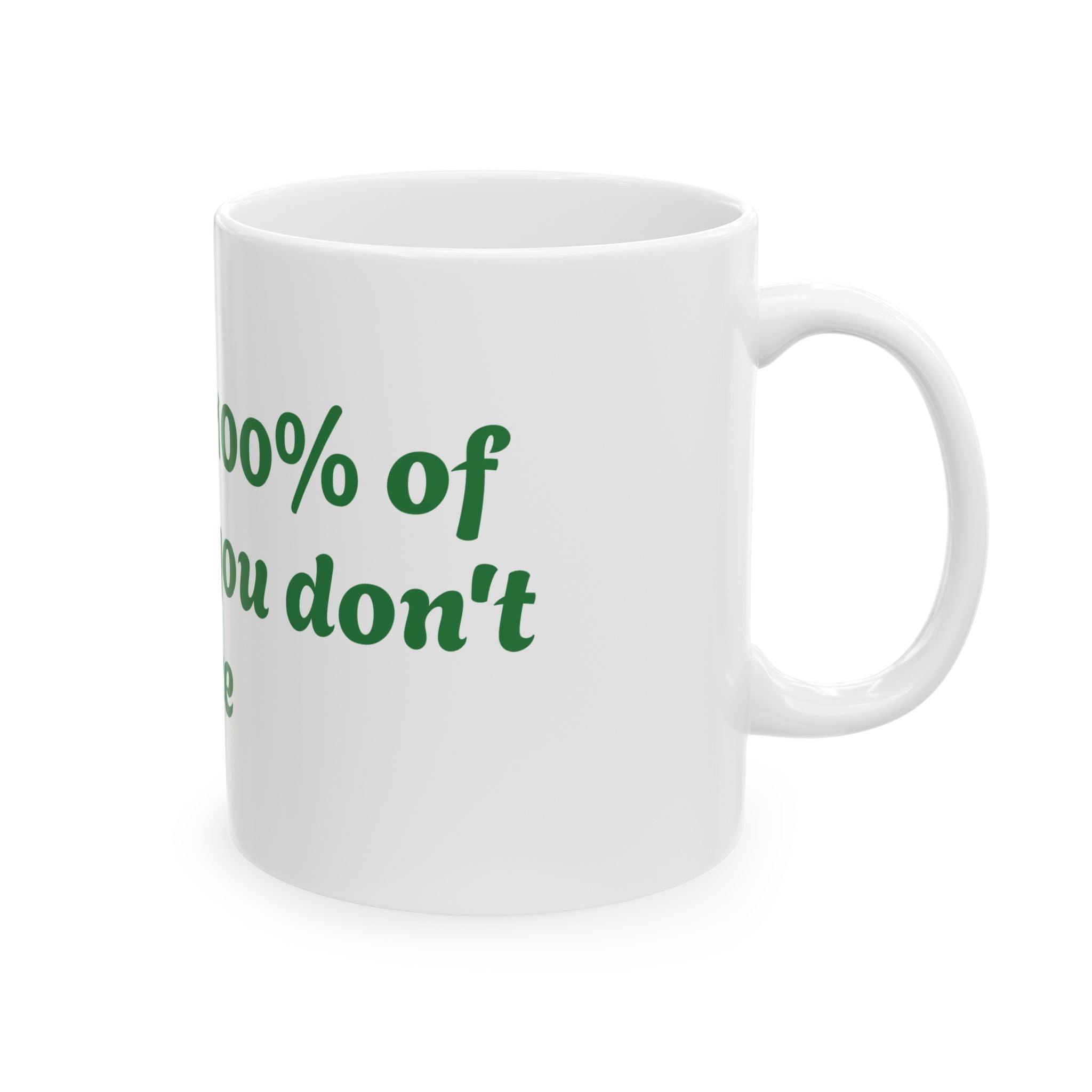 You Miss 100% of the shots you don't take Ceramic Mug, (11oz, 15oz)