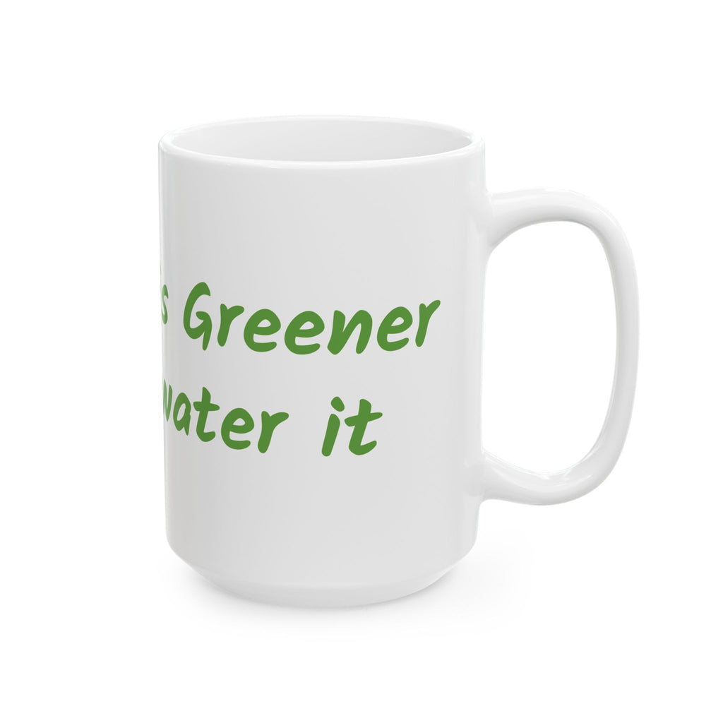 The grass is greener where you water it Ceramic Mug, (11oz, 15oz)