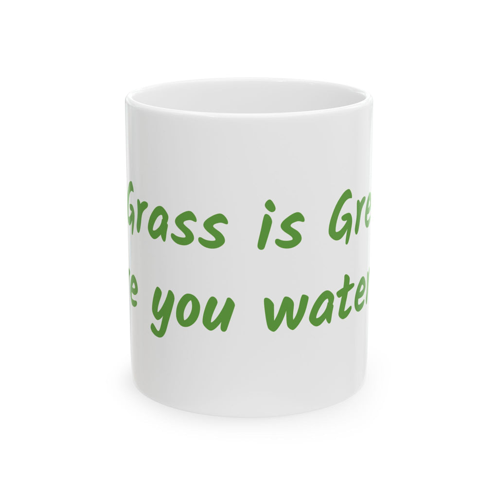 The grass is greener where you water it Ceramic Mug, (11oz, 15oz)