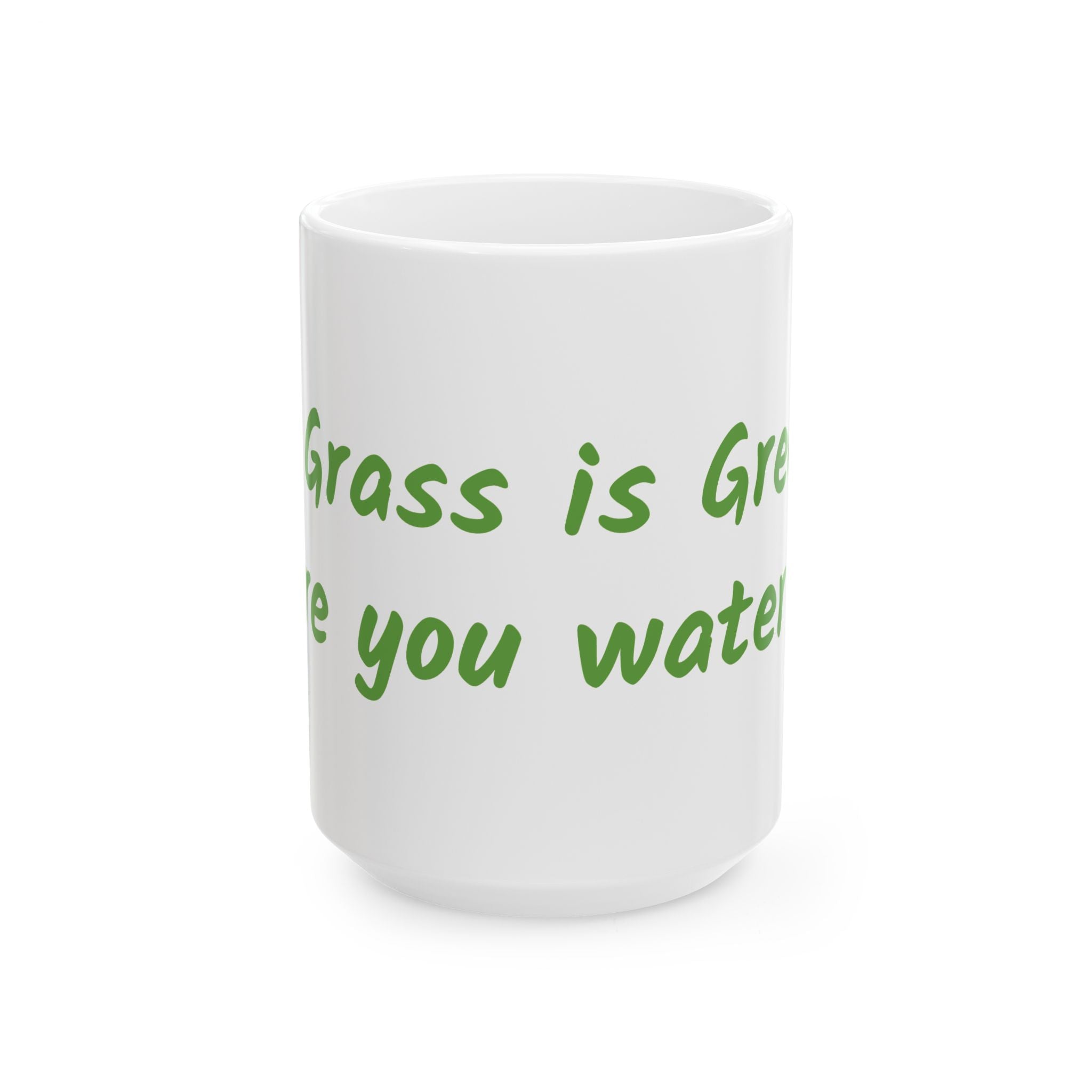 The grass is greener where you water it Ceramic Mug, (11oz, 15oz)