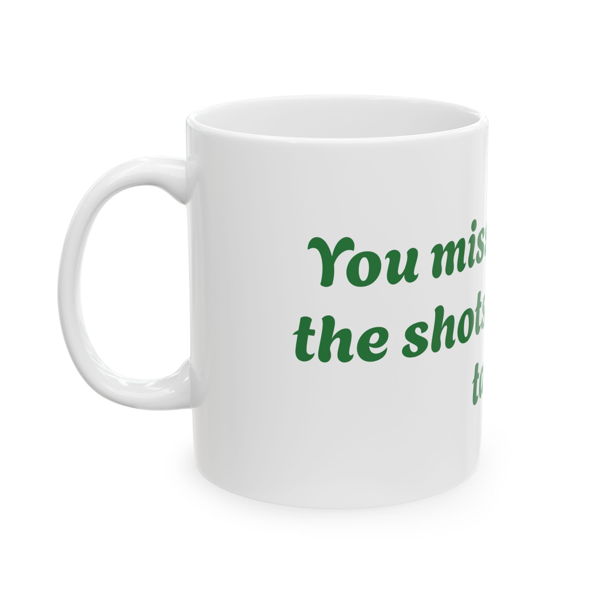 You Miss 100% of the shots you don't take Ceramic Mug, (11oz, 15oz)